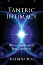 Tantric Intimacy. Discover the Magic of True Connection - Katrina Bos