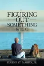 Figuring Out Something by E. C. - Jr. Eugene St. Martin