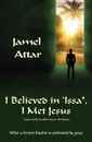 I Believed in .Issa, I Met Jesus. When a fervent Muslim is confronted by grace - Jamel Attar, Jamel Attar, Betty Lacey