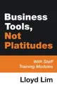 Business Tools, Not Platitudes. With Staff Training Modules - Lloyd Lim