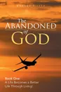 The Abandoned of God. Book One: a Life Becomes a Better Life Through Living. - Monroe Silver