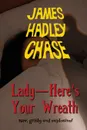 Lady-Here.s Your Wreath - James Hadley Chase