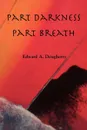 Part Darkness, Part Breath - Edward A Dougherty