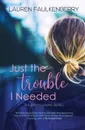 Just the Trouble I Needed. A Southern Romance Novella (Bayou Sabine Series .4) - Lauren Faulkenberry