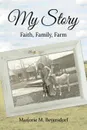 My Story. Faith, Family, Farm - Marjorie M. Beyersdorf