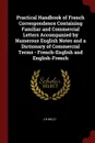 Practical Handbook of French Correspondence Containing Familiar and Commercial Letters Accompanied by Numerous English Notes and a Dictionary of Commercial Terms - French-English and English-French - J B Melzi