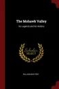 The Mohawk Valley. Its Legends and Its History - William Max Reid