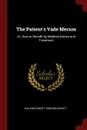 The Patient.s Vade Mecum. Or, How to Benefit by Medical Advice and Treatment - William Knight, Edward Knight