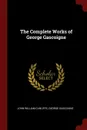 The Complete Works of George Gascoigne - John William Cunliffe, George Gascoigne