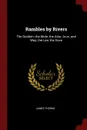 Rambles by Rivers. The Duddon; the Mole; the Adur, Arun, and Wey; the Lea; the Dove - James Thorne