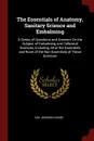 The Essentials of Anatomy, Sanitary Science and Embalming. A Series of Questions and Answers On the Subject of Embalming and Collateral Sciences, Including All of the Essentials and None of the Non-Essentials of These Sciences - Asa Johnson Dodge