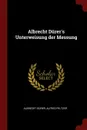 Albrecht Durer.s Unterweisung der Messung - Albrecht Dürer, Alfred Peltzer