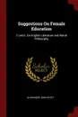 Suggestions On Female Education. 2 Lects. On English Literature and Moral Philosophy - Alexander John Scott