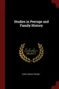 Studies in Peerage and Family History - John Horace Round