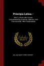 Principia Latina.--. Part I. a First Latin Course. Comprehending Grammar, Delectus, and Exercise-Book. With Vocabularies - William Smith, Henry Drisler