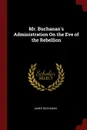 Mr. Buchanan.s Administration On the Eve of the Rebellion - James Buchanan
