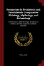 Researches in Prehistoric and Protohistoric Comparative Philology, Mythology, and Archaeology. In Connection With the Origin of Culture in America and the Accad Or Sumerian Families - Hyde Clarke