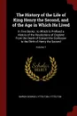 The History of the Life of King Henry the Second, and of the Age in Which He Lived. In Five Books ; to Which Is Prefixed a History of the Revolutions of England From the Death of Edward the Confessor to the Birth of Henry the Second; Volume 1 - Baron George Lyttelton Lyttelton