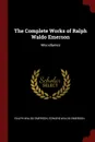 The Complete Works of Ralph Waldo Emerson. Miscellanies - Ralph Waldo Emerson, Edward Waldo Emerson