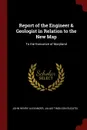 Report of the Engineer . Geologist in Relation to the New Map. To the Executive of Maryland - John Henry Alexander, Julius Timoleon Ducatel