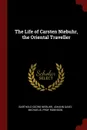 The Life of Carsten Niebuhr, the Oriental Traveller - Barthold Georg Niebuhr, Johann David Michaelis, Prof Robinson