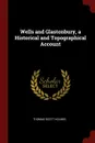 Wells and Glastonbury, a Historical and Topographical Account - Thomas Scott Holmes
