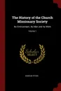 The History of the Church Missionary Society. Its Environment, Its Men and Its Work; Volume 1 - Eugene Stock