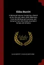 Elihu Burritt. A Memorial Volume Containing a Sketch of His Life and Labors, With Selections From His Writings and Lectures, and Extracts From His Private Journals in Europe and America - Elihu Burritt, Charles Northend