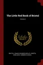 The Little Red Book of Bristol; Volume 2 - Bristol, Francis Bridges Bickley