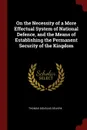 On the Necessity of a More Effectual System of National Defence, and the Means of Establishing the Permanent Security of the Kingdom - Thomas Douglas Selkirk