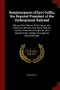 Reminiscences of Levi Coffin, the Reputed President of the Underground Railroad. Being a Brief History of the Labors of a Lifetime in Behalf of the Slave, With the Stories of Numerous Fugitives, Who Gained Their Freedom Through His Instrumentality - Levi Coffin