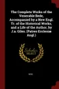 The Complete Works of the Venerable Bede, Accompanied by a New Engl. Tr. of the Historical Works, and a Life of the Author, by J.a. Giles. (Patres Ecclesiae Angl.) - Bede