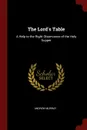 The Lord.s Table. A Help to the Right Observance of the Holy Supper - Andrew Murray