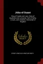 John of Guant. King of Castile and Leon, Duke of Aquitaine and Lancaster, Earl of Derby, Lincoln, and Leicester, Seneschal of England - Sydney Armitage Armitage-Smith