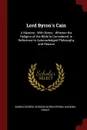 Lord Byron.s Cain. A Mystery ; With Notes ; Wherein the Religion of the Bible Is Considered, in Reference to Acknowledged Philosophy and Reason - Baron George Gordon Byron Byron, Harding Grant