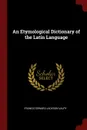 An Etymological Dictionary of the Latin Language - Francis Edward Jackson Valpy