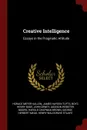 Creative Intelligence. Essays in the Pragmatic Attitude - Horace Meyer Kallen, James Hayden Tufts, Boyd Henry Bode