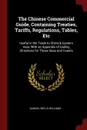 The Chinese Commercial Guide, Containing Treaties, Tariffs, Regulations, Tables, Etc. Useful in the Trade to China . Eastern Asia; With an Appendix of Sailing Directions for Those Seas and Coasts - Samuel Wells Williams