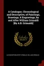 A Catalogue, Chronological and Descriptive, of Paintings, Drawings, . Engravings, by and After William Grimaldi .By A.B. Grimaldi. - Alexander Beaufort Grimaldi, William Grimaldi