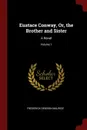 Eustace Conway, Or, the Brother and Sister. A Novel; Volume 1 - Frederick Denison Maurice