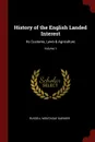 History of the English Landed Interest. Its Customs, Laws . Agriculture; Volume 1 - Russell Montague Garnier