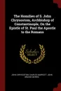 The Homilies of S. John Chrysostom, Archbishop of Constantinople, On the Epistle of St. Paul the Apostle to the Romans - John Chrysostom, Charles Marriott, John Brande Morris