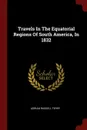 Travels In The Equatorial Regions Of South America, In 1832 - Adrian Russell Terry