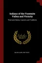 Indians of the Yosemite Valley and Vicinity. Thier .sic. History, Customs and Traditions - Galen Clark, WW Foote