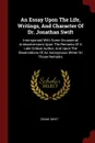 An Essay Upon The Life, Writings, And Character Of Dr. Jonathan Swift. Interspersed With Some Occasional Animadversions Upon The Remarks Of A Late Critical Author, And Upon The Observations Of An Anonymous Writer On Those Remarks - Deane Swift