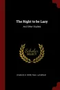 The Right to be Lazy. And Other Studies - Charles H. Kerr, Paul Lafargue