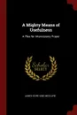 A Mighty Means of Usefulness. A Plea for Intercessory Prayer - James Gore King McClure