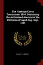 The Hastings Chess Tournament 1895. Containing the Authorised Account of the 230 Games Played Aug.-Sept. 1895 - Horace F Cheshire