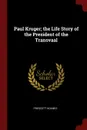 Paul Kruger; the Life Story of the President of the Transvaal - Prescott Holmes