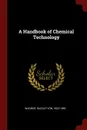 A Handbook of Chemical Technology - Rudolf von Wagner